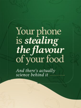 Your Phone Is Stealing the Flavour of Your Food (And There’s Actually Science Behind It)